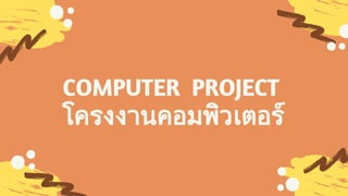 COMPUTER  PROJECT
โครงงานคอมพิวเตอร
 