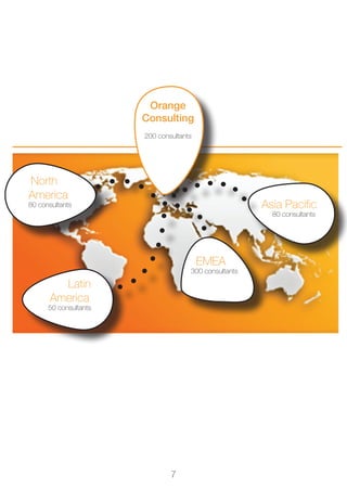 Orange
                       Consulting
                       200 consultants




North
America
80 consultants                                         Asia Pacific
                                                         80 consultants




                                         EMEA
                                     300 consultants

        Latin
      America
      50 consultants




                               7
 