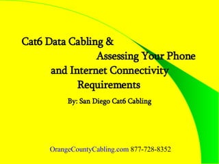 Cat6 Data Cabling &  Assessing Your Phone and Internet Connectivity Requirements   By: San Diego Cat6 Cabling OrangeCountyCabling.com  877-728-8352 