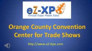 Orange County Convention
 Center for Trade Shows
     http://www.eZ-Xpo.com
 