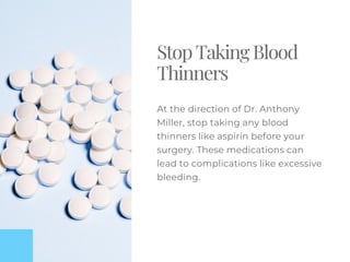 At the direction of Dr. Anthony
Miller, stop taking any blood
thinners like aspirin before your
surgery. These medications...