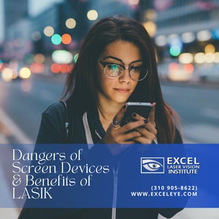 Dangers of
Screen Devices
& Benefits of
LASIK WWW.EXCELEYE.COM
(310 905-8622)
 