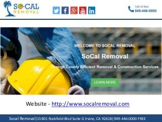 Socal Removal|15801 Rockfield Blvd Suite G Irvine, CA 92618|949-446-0000 FREE
Website - http://www.socalremoval.com
 