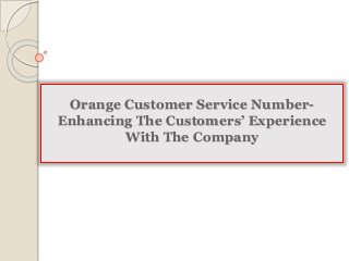 Orange Customer Service Number- 
Enhancing The Customers’ Experience 
With The Company 
 