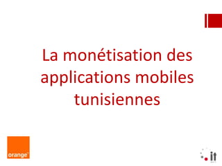 La monétisation des
applications mobiles
    tunisiennes
 