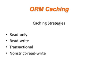 ORM Caching
Caching Strategies
•
•
•
•

Read-only
Read-write
Transactional
Nonstrict-read-write

 