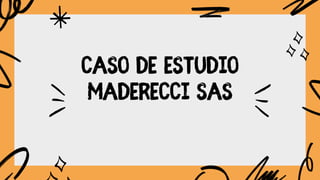 CASO DE ESTUDIO
MADERECCI SAS
 