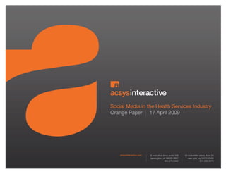 Social Media in the Health Services Industry
Orange Paper 17 April 2009




    acsysinteractive.com
 
