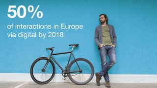 25
50%
of interactions in Europe
via digital by 2018
 