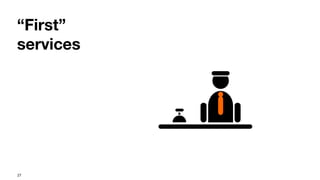 27
“First”
services
 