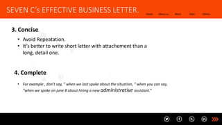 Home About us Work Data Others
SEVEN C’s EFFECTIVE BUSINESS LETTER.
3. Concise.
• Avoid Repeatation.
• It’s better to writ...