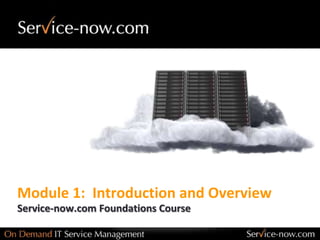 Module 1:  Introduction and Overview  Service-now.com Foundations Course 