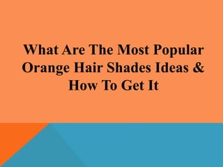 What Are The Most Popular
Orange Hair Shades Ideas &
How To Get It
 