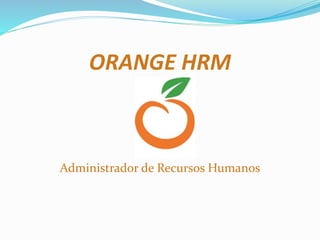 ORANGE HRM
Administrador de Recursos Humanos
 