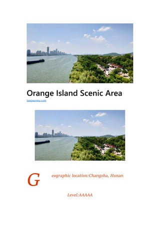 G
Orange Island Scenic Area
eographic location:Changsha, Hunan
Level:AAAAA
hanjourney.com
 