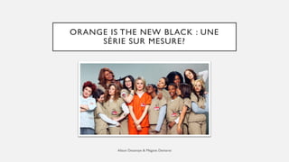 ORANGE IS THE NEW BLACK : UNE
SÉRIE SUR MESURE?
Alison Desavoye & Mégane Demaret
 