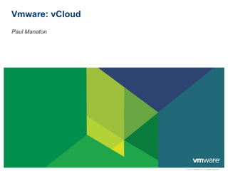 Vmware: vCloud
 Paul Manaton




                 © 2011 VMware Inc. All rights reserved
 