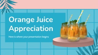 Orange Juice
Appreciation
Here is where your presentation begins
 