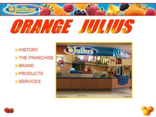 HISTORY THE FRANCHISE BRAND  PRODUCTS SERVICES ORANGE JULIUS 