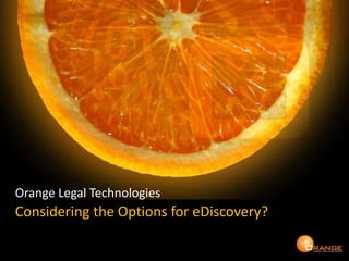 Orange Legal Technologies
Considering the Options for eDiscovery?
 
