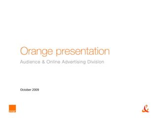 Orange presentation Audience & Online Advertising Division   October 2009 