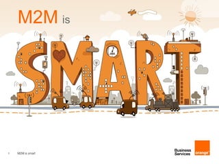M2M is




1   M2M is smart
 