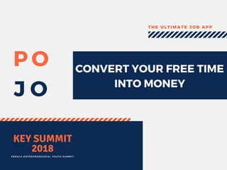 P O
T H E U L T I M A T E J O B A P P
J O
KERALA ENTREPRENEURIAL YOUTH SUMMIT
KEY SUMMIT
2018
CONVERT YOUR FREE TIME
INTO MONEY
 