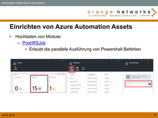 18.04.2016 19
Einrichten von Azure Automation Assets
• Hochladen von Module:
– PoshRSJob
• Erlaubt die parallele Ausführung von Powershell Befehlen
Automation mittels Azure Automation
 