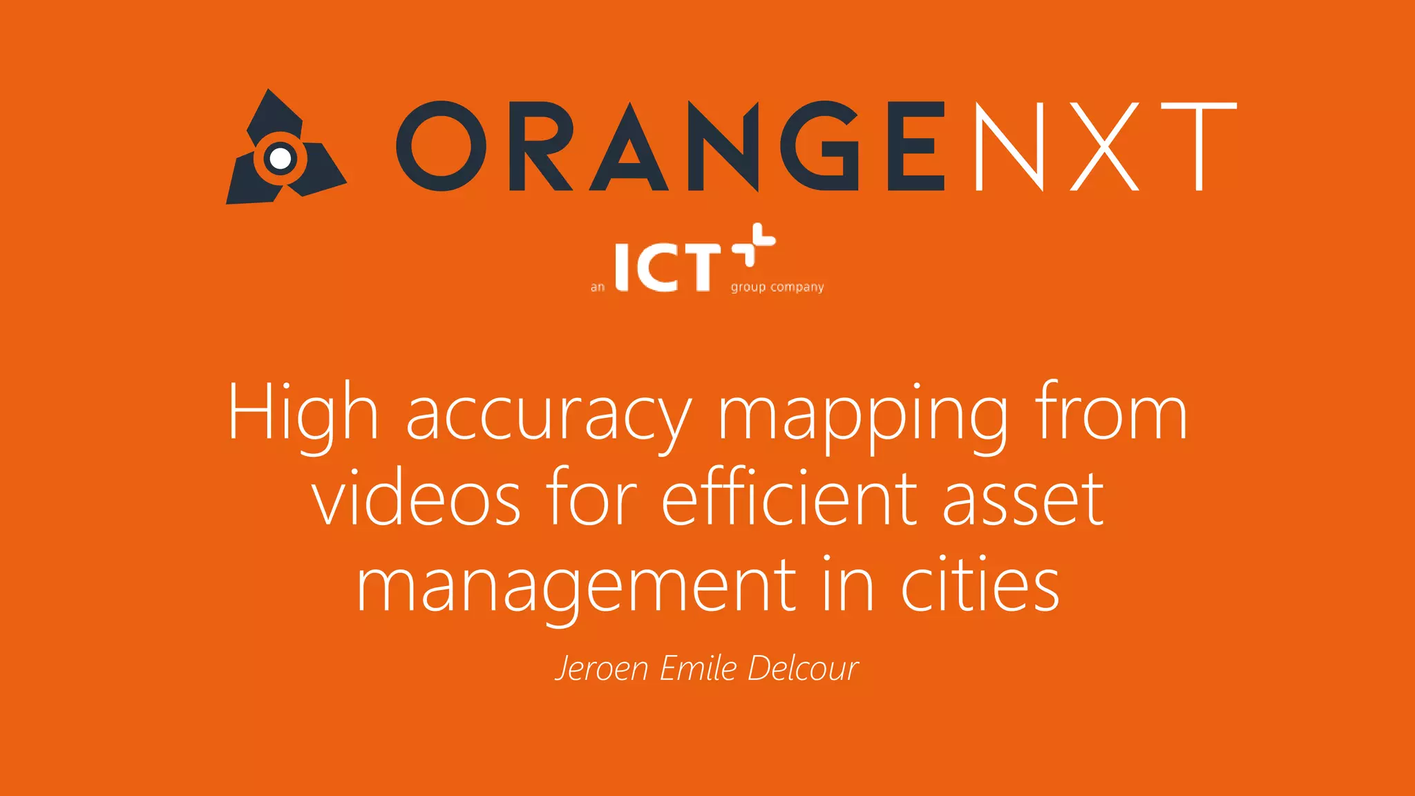 High accuracy mapping from
videos for efficient asset
management in cities
Jeroen Emile Delcour
 