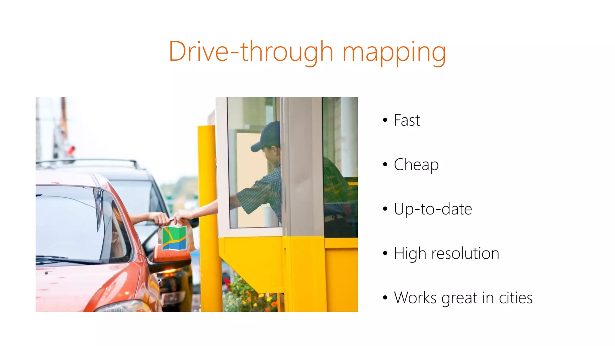 Drive-through mapping
• Fast
• Cheap
• Up-to-date
• High resolution
• Works great in cities
 