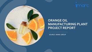 ORANGE OIL
MANUFACTURING PLANT
PROJECT REPORT
SOURCE: IMARC GROUP
 