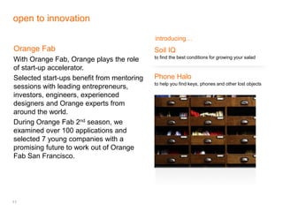 11
open to innovation
Orange Fab
With Orange Fab, Orange plays the role
of start-up accelerator.
Selected start-ups benefi...