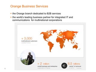 15
Orange Business Services
 the Orange branch dedicated to B2B services
 the world’s leading business partner for integ...