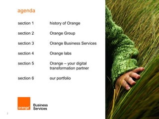 2
agenda
section 1 history of Orange
section 2 Orange Group
section 3 Orange Business Services
section 4 Orange labs
secti...