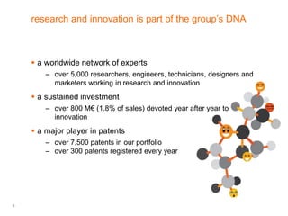 8
research and innovation is part of the group’s DNA
 a worldwide network of experts
– over 5,000 researchers, engineers,...