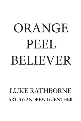 ORANGE
PEEL
BELIEVER
LUKE RATHBORNE
ART BY: ANDREW GUENTHER
 