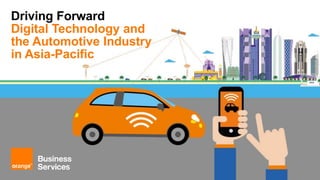 Driving Forward
Digital Technology and
the Automotive Industry
in Asia-Pacific
 