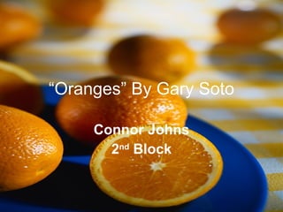 “ Oranges” By Gary Soto Connor Johns 2 nd  Block 