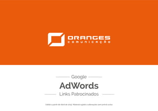 AdWords
Links Patrocinados
Google
Válido a partir de Abril de 2015. O conteúdo deste material está sujeito a alterações sem prévio aviso.
 