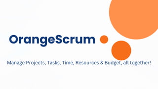 OrangeScrum
Manage Projects, Tasks, Time, Resources & Budget, all together!
 