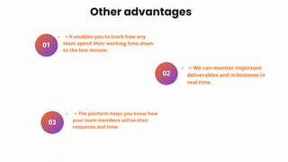 01
⚬ ➢It enables you to track how any
team spend their working time down
to the last minute.
03
⚬ ➢The platform helps you ...