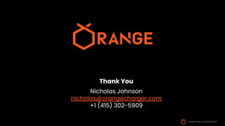 Orange Charger Inc Copyright 2021
Nicholas Johnson
nicholas@orangecharger.com
+1 (415) 302-5909
Thank You
 