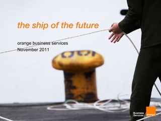 the ship of the future orange business services November 2011 