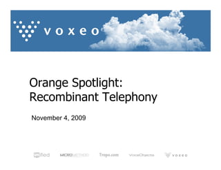Orange Spotlight:
Recombinant Telephony
November 4, 2009
 