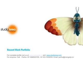 For complete profile visit us at:  www.orangetip.co  and  www.studiokrea.com For enquires: Call  : Partha +91 9886025705, +91 80 41609254, Email: partha@orangetip.co Recent Work Portfolio 