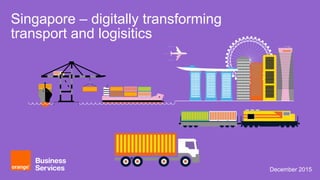 December 2015
Singapore – digitally transforming
transport and logisitics
 