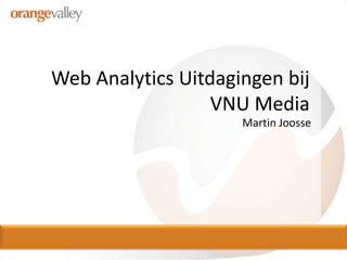 Web Analytics Uitdagingenbij VNU Media Martin Joosse 