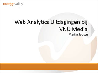 Web Analytics Uitdagingenbij VNU Media<br />Martin Joosse<br />