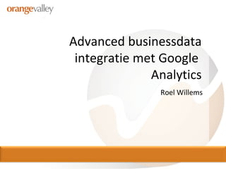 Advanced businessdata integratie met Google  Analytics Roel Willems 