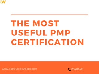 THE MOST
USEFUL PMP
CERTIFICATION
WWW.KNOWLEDGEWOODS.COM 9354119471
 